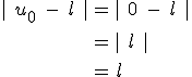 \large \array{ccl $ |\;u_0\;-\;l\;| & = & |\;0\;-\;l\;| \\ \vspace{5} \\ & = & |\;l\;| \\ \vspace{5} \\ & = & l